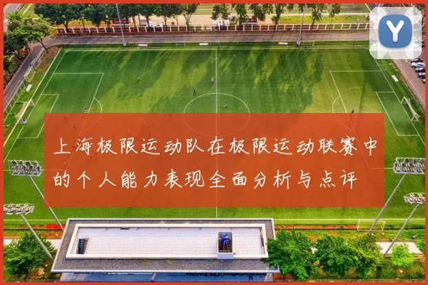 上海极限运动队在极限运动联赛中的个人能力表现全面分析与点评